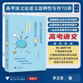高考语文论述文思辨性写作70讲/深度解析论述文写作密码/全面提高立意和思辨能力/一站式攻克高考作文难题/罗王军著/浙江大学出版社