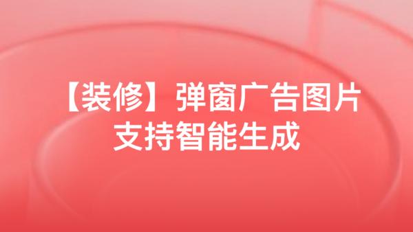【装修】弹窗广告图片支持智能生成