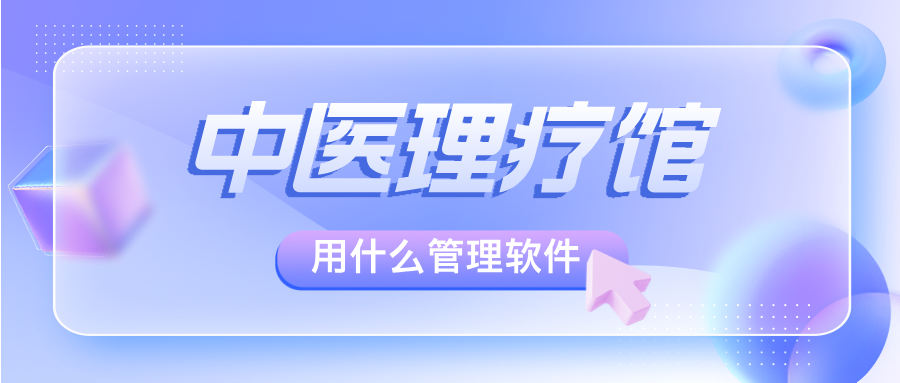 中医理疗馆用什么管理软件？有哪些工具适合中医馆？