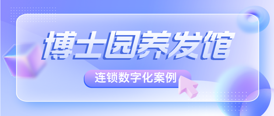 博士园：依托有赞美业养发馆管理系统，实现私域升级与业绩增长双突破