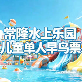 常隆水上乐园 纸质票 儿童票 1张